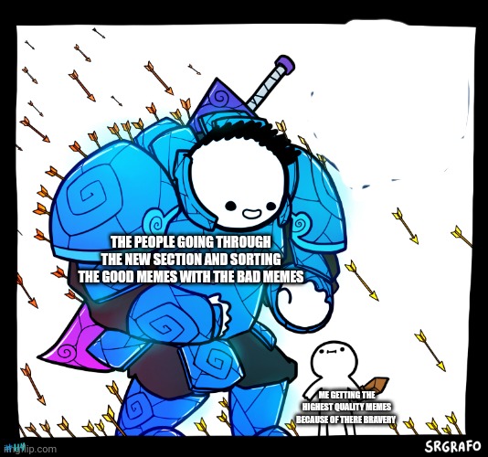 Blue armor guy | THE PEOPLE GOING THROUGH THE NEW SECTION AND SORTING THE GOOD MEMES WITH THE BAD MEMES; ME GETTING THE HIGHEST QUALITY MEMES BECAUSE OF THERE BRAVERY | image tagged in blue armor guy,memes,funny,true | made w/ Imgflip meme maker