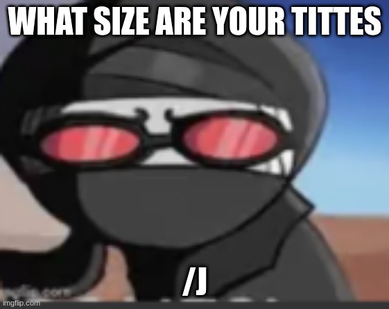 hang | WHAT SIZE ARE YOUR TITTES; /J | image tagged in hang | made w/ Imgflip meme maker