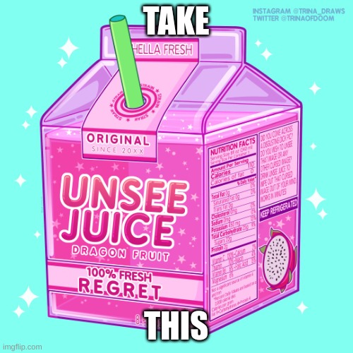 Unsee juice | TAKE THIS | image tagged in unsee juice | made w/ Imgflip meme maker