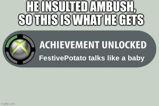 FUCK FESTIVE POTATO |  HE INSULTED AMBUSH, SO THIS IS WHAT HE GETS; FestivePotato talks like a baby | image tagged in achievement unlocked,xbox | made w/ Imgflip meme maker