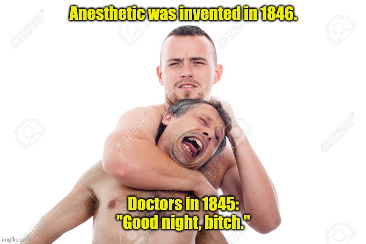 Light's out. | Anesthetic was invented in 1846. Doctors in 1845:
"Good night, bitch." | image tagged in wrestling,funny | made w/ Imgflip meme maker