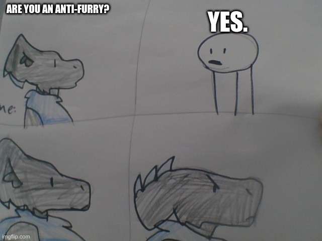 I drew this | YES. ARE YOU AN ANTI-FURRY? | image tagged in furry,furry memes | made w/ Imgflip meme maker