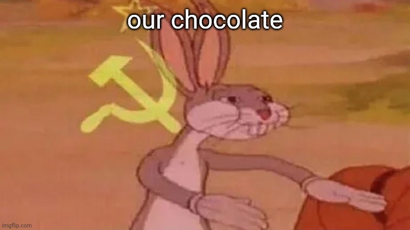 Soviet bugs bunny | our chocolate | image tagged in soviet bugs bunny | made w/ Imgflip meme maker