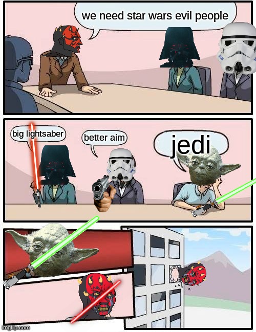 Boardroom Meeting Suggestion Meme | we need star wars evil people; big lightsaber; better aim; jedi | image tagged in memes,boardroom meeting suggestion | made w/ Imgflip meme maker