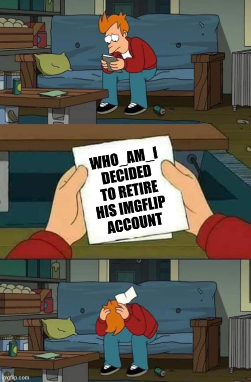 note | WHO_AM_I DECIDED TO RETIRE HIS IMGFLIP 
ACCOUNT | image tagged in note | made w/ Imgflip meme maker