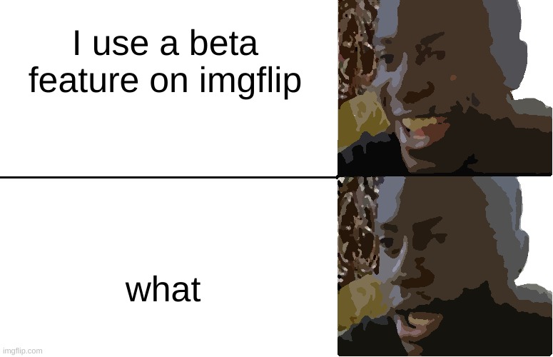 Disappointed Black Guy | I use a beta feature on imgflip; what | image tagged in disappointed black guy | made w/ Imgflip meme maker