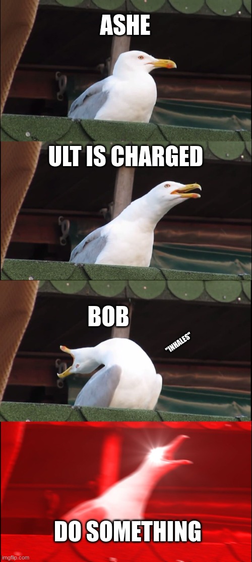 Inhaling Seagull | ASHE; ULT IS CHARGED; BOB; "INHALES"; DO SOMETHING | image tagged in memes,inhaling seagull | made w/ Imgflip meme maker
