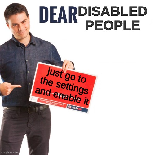 wise words |  DISABLED PEOPLE; just go to the settings and enable it | image tagged in dear liberals,memes,funny,dark humor | made w/ Imgflip meme maker