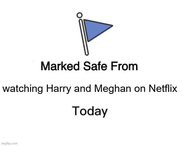 Royals suc1 | watching Harry and Meghan on Netflix | image tagged in memes,marked safe from | made w/ Imgflip meme maker