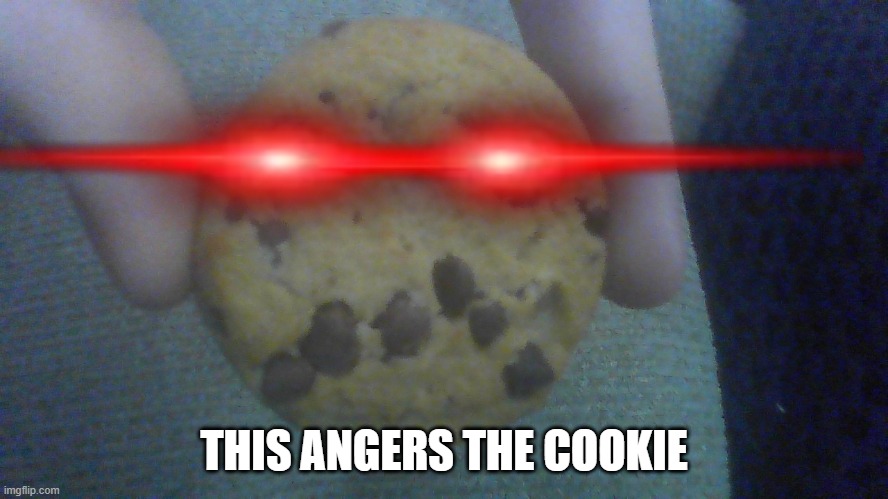 THIS ANGERS THE COOKIE | made w/ Imgflip meme maker