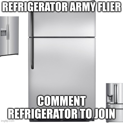 refrigerator | REFRIGERATOR ARMY FLIER; COMMENT REFRIGERATOR TO JOIN | made w/ Imgflip meme maker