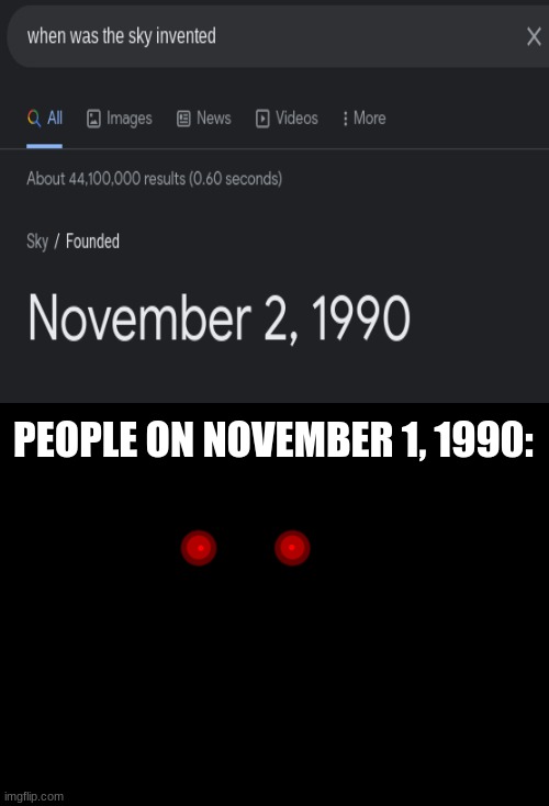 too dark ;-; | PEOPLE ON NOVEMBER 1, 1990: | image tagged in when was invented/discovered,funny,memes | made w/ Imgflip meme maker