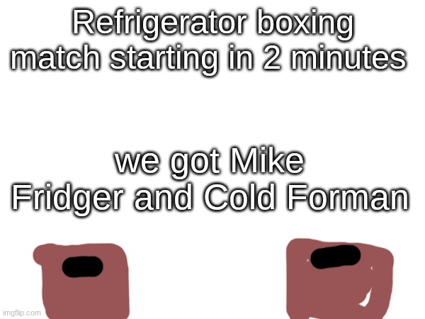Refrigerator boxing match starting in 2 minutes; we got Mike Fridger and Cold Forman | made w/ Imgflip meme maker