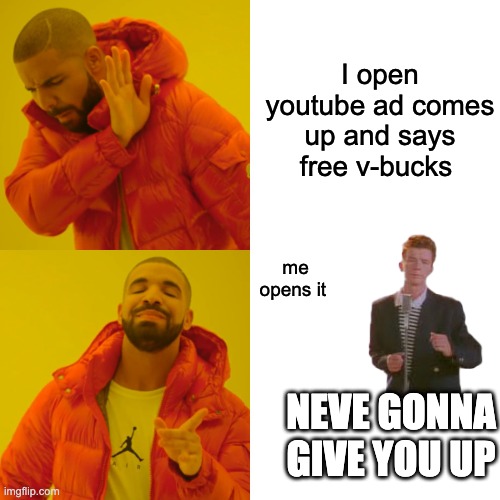 Drake Hotline Bling | I open youtube ad comes up and says free v-bucks; me opens it; NEVE GONNA GIVE YOU UP | image tagged in memes,drake hotline bling | made w/ Imgflip meme maker