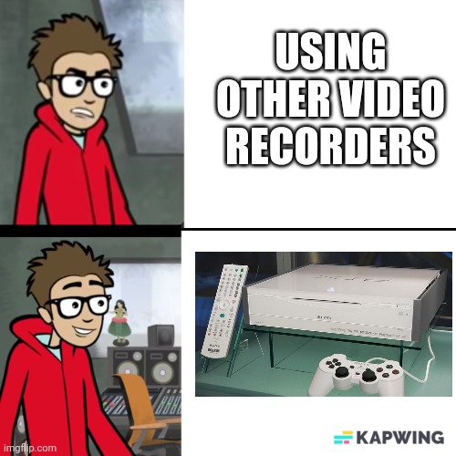 Use the psx if you want to record clips for dvds and ps2 games | USING OTHER VIDEO RECORDERS | image tagged in puff puff meme,psx,record,videos,dvd | made w/ Imgflip meme maker