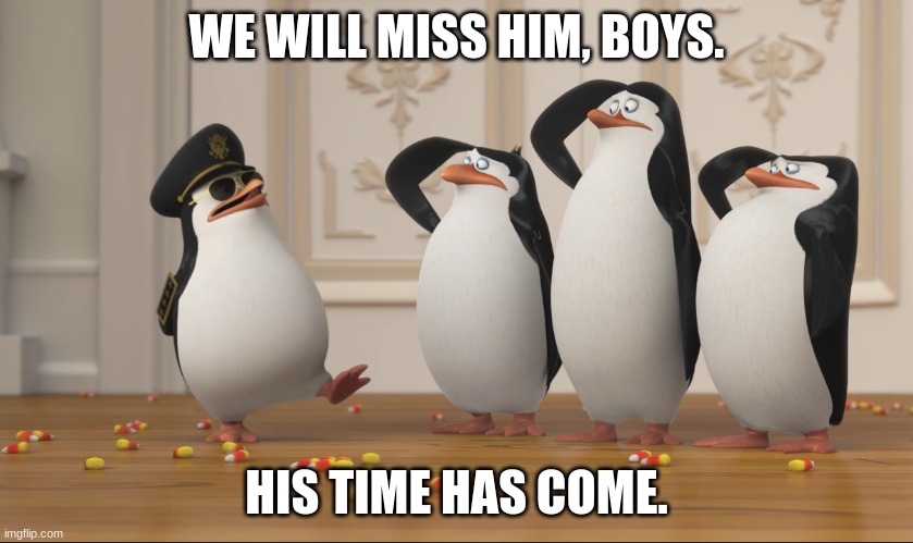 WE WILL MISS HIM, BOYS. HIS TIME HAS COME. | image tagged in saluting skipper | made w/ Imgflip meme maker