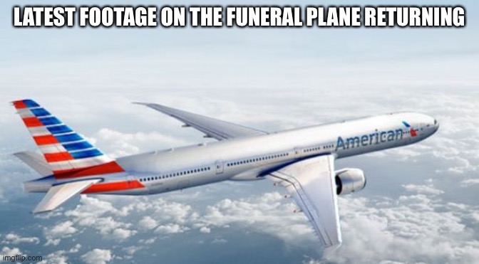 American Airlines Jet | LATEST FOOTAGE ON THE FUNERAL PLANE RETURNING | image tagged in american airlines jet | made w/ Imgflip meme maker