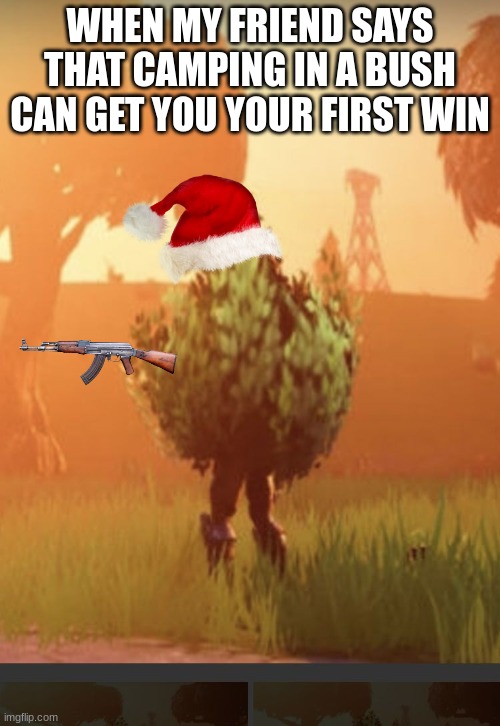 Fortnite dub | WHEN MY FRIEND SAYS THAT CAMPING IN A BUSH CAN GET YOU YOUR FIRST WIN | image tagged in fortnite bush | made w/ Imgflip meme maker