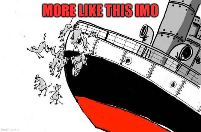 Rats Jumping Sinking Ship | MORE LIKE THIS IMO | image tagged in rats jumping sinking ship | made w/ Imgflip meme maker