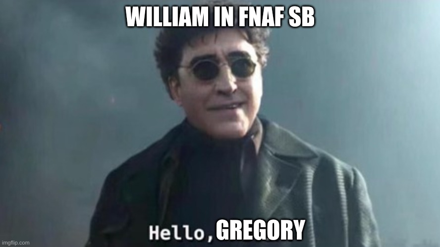 Hello Peter | WILLIAM IN FNAF SB; GREGORY | image tagged in hello peter | made w/ Imgflip meme maker
