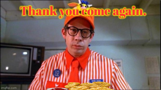 Fast Food Worker | Thank you come again. | image tagged in fast food worker | made w/ Imgflip meme maker