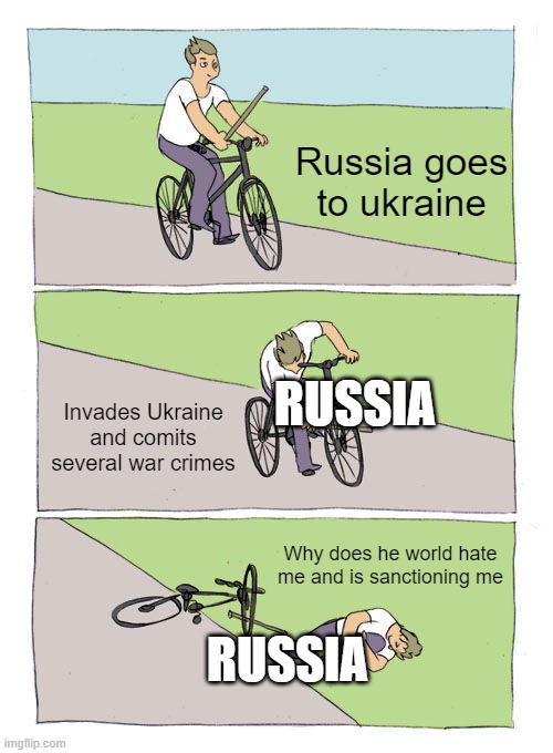Wow what a hypocrite | Russia goes to ukraine; RUSSIA; Invades Ukraine and comits several war crimes; Why does he world hate me and is sanctioning me; RUSSIA | image tagged in memes,bike fall | made w/ Imgflip meme maker
