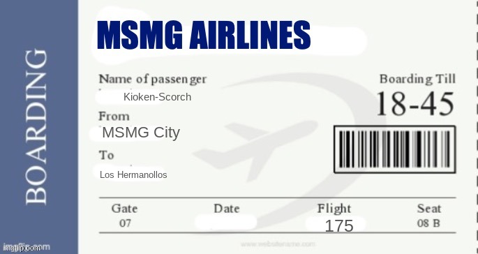 MSMG Airlines Boarding Pass | Kioken-Scorch MSMG City Los Hermanollos 175 | image tagged in msmg airlines boarding pass | made w/ Imgflip meme maker