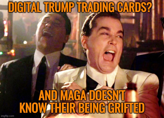 Go Pikachu Go Charizard Donald Trump MAGA choose you | DIGITAL TRUMP TRADING CARDS? AND MAGA DOESN'T KNOW THEIR BEING GRIFTED | image tagged in good fellas hilarious,donald trump,maga,fools,political meme | made w/ Imgflip meme maker
