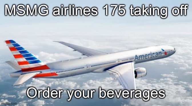 American Airlines Jet | MSMG airlines 175 taking off; Order your beverages | image tagged in american airlines jet | made w/ Imgflip meme maker