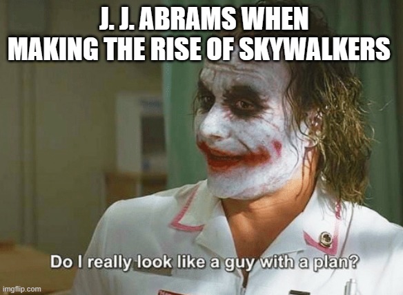 If you're good at something never, do it for free. | J. J. ABRAMS WHEN MAKING THE RISE OF SKYWALKERS | image tagged in do i really look like a guy with a plan,star wars,joker,the rise of skywalker,memes | made w/ Imgflip meme maker
