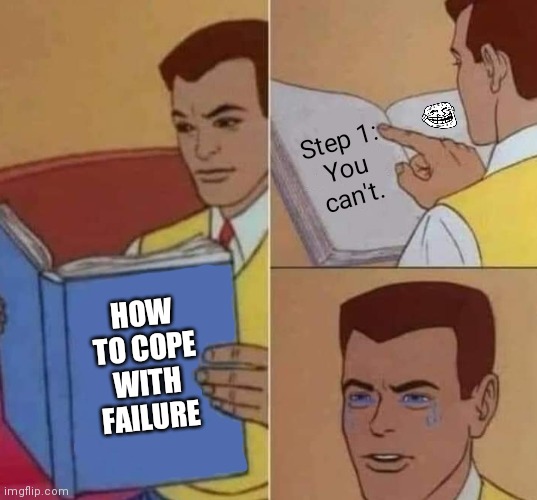 Peter Parker Reading Book & Crying | Step 1:
You can't. HOW TO COPE WITH FAILURE | image tagged in peter parker reading book crying,memes | made w/ Imgflip meme maker