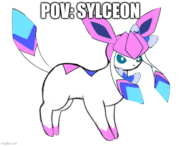 sylceon unsprited | POV: SYLCEON | image tagged in sylceon unsprited | made w/ Imgflip meme maker