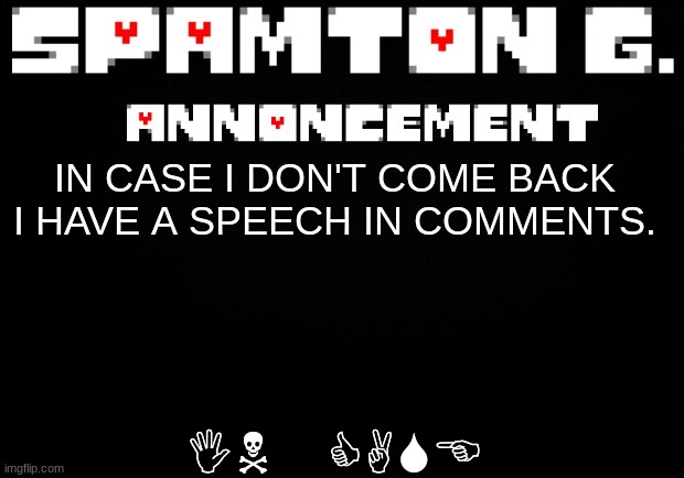 Spamton announcement temp | IN CASE; IN CASE I DON'T COME BACK I HAVE A SPEECH IN COMMENTS. | image tagged in spamton announcement temp | made w/ Imgflip meme maker