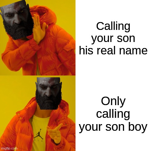 Kratos | Calling your son his real name; Only calling your son boy | image tagged in memes,funny,funny memes,dank memes,funny meme,good meme | made w/ Imgflip meme maker
