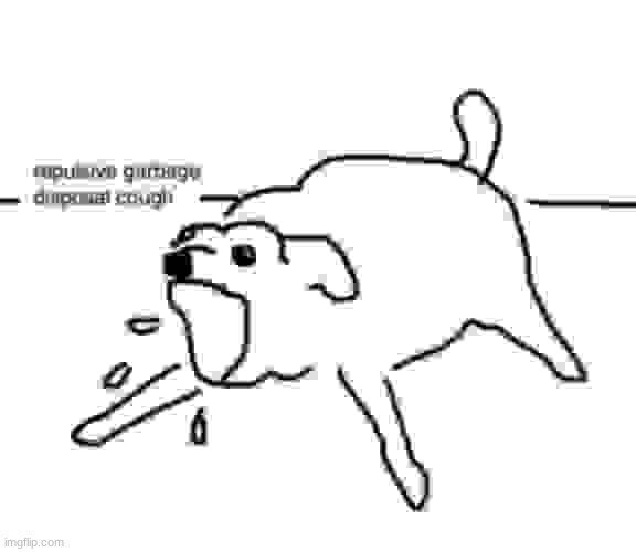 Repulsive garbage disposal cough | image tagged in repulsive garbage disposal cough | made w/ Imgflip meme maker