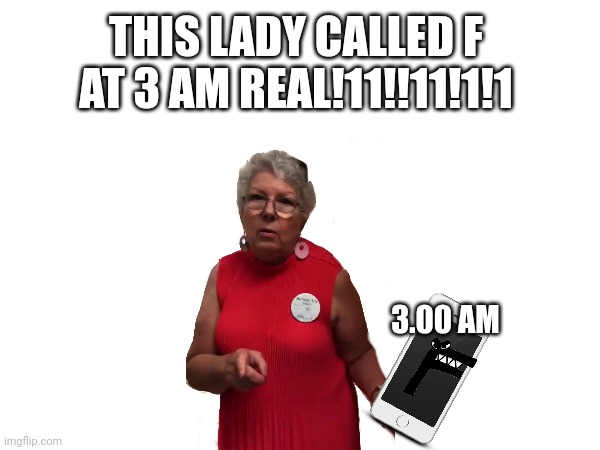 3.00 AM THIS LADY CALLED F AT 3 AM REAL!11!!11!1!1 | made w/ Imgflip meme maker