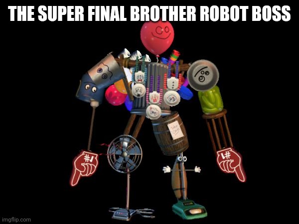 the final boss | THE SUPER FINAL BROTHER ROBOT BOSS | image tagged in the final boss | made w/ Imgflip meme maker