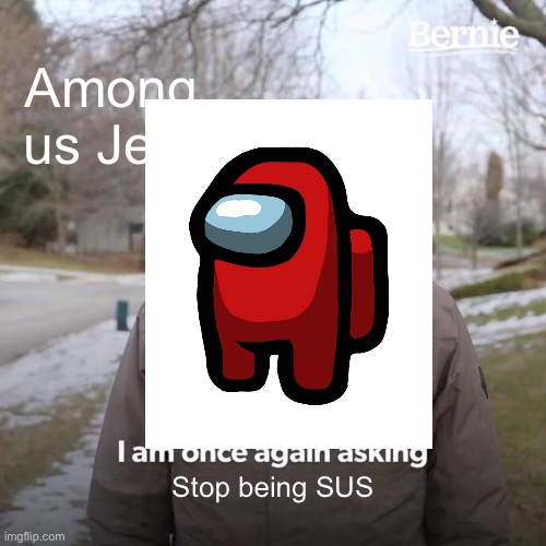 Sus | Among us Jeff; Stop being SUS | image tagged in among us | made w/ Imgflip meme maker