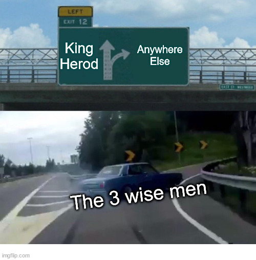 I know a shortcut | King Herod; Anywhere Else; The 3 wise men | image tagged in memes,left exit 12 off ramp,dank,christian,r/dankchristianmemes | made w/ Imgflip meme maker