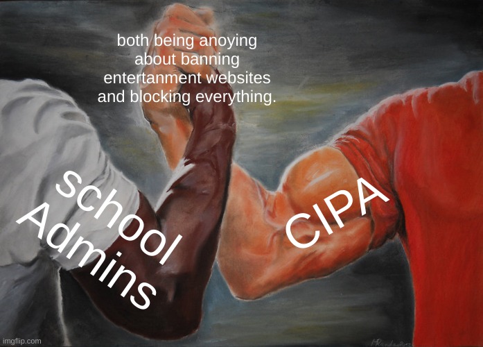 I hate this. | both being anoying about banning entertanment websites and blocking everything. CIPA; school Admins | image tagged in memes,epic handshake | made w/ Imgflip meme maker