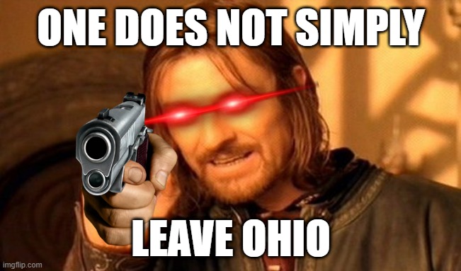 Another freaking Ohio meme | ONE DOES NOT SIMPLY; LEAVE OHIO | image tagged in memes,one does not simply | made w/ Imgflip meme maker