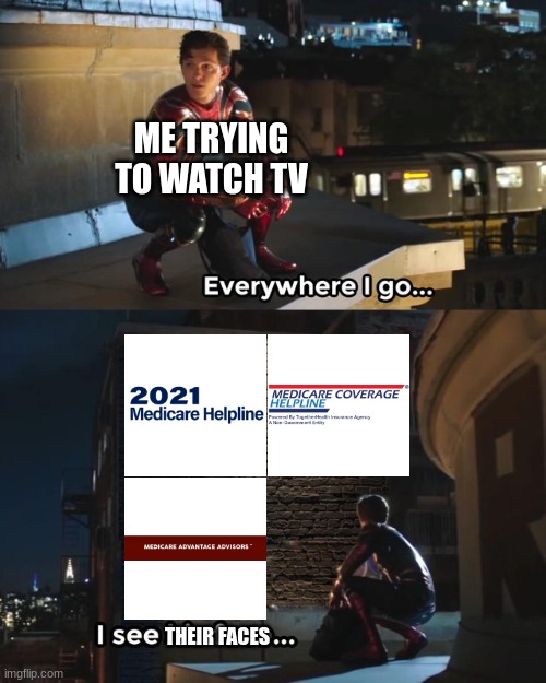 i swear these scammers advertise on every cable channel | ME TRYING TO WATCH TV; THEIR FACES | image tagged in everywhere i go i see his face,medicare,so true memes | made w/ Imgflip meme maker