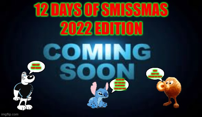 12 days of smissmas the sequel coming soon | 12 DAYS OF SMISSMAS; 2022 EDITION; UGH NOT THAT AGAIN; WAIT DIDN'T WE ALREADY DO THAT? YES WE DID BUT THIS WILL BE DIFFERENT THAN LAST YEAR | image tagged in coming soon,christmas,12 days of christmas,tf2 | made w/ Imgflip meme maker