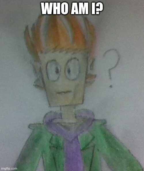 Matt | WHO AM I? | image tagged in eddsworld,drawing | made w/ Imgflip meme maker