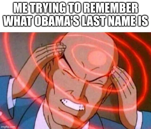 Barack Obama | ME TRYING TO REMEMBER WHAT OBAMA'S LAST NAME IS | image tagged in anime guy brain waves | made w/ Imgflip meme maker