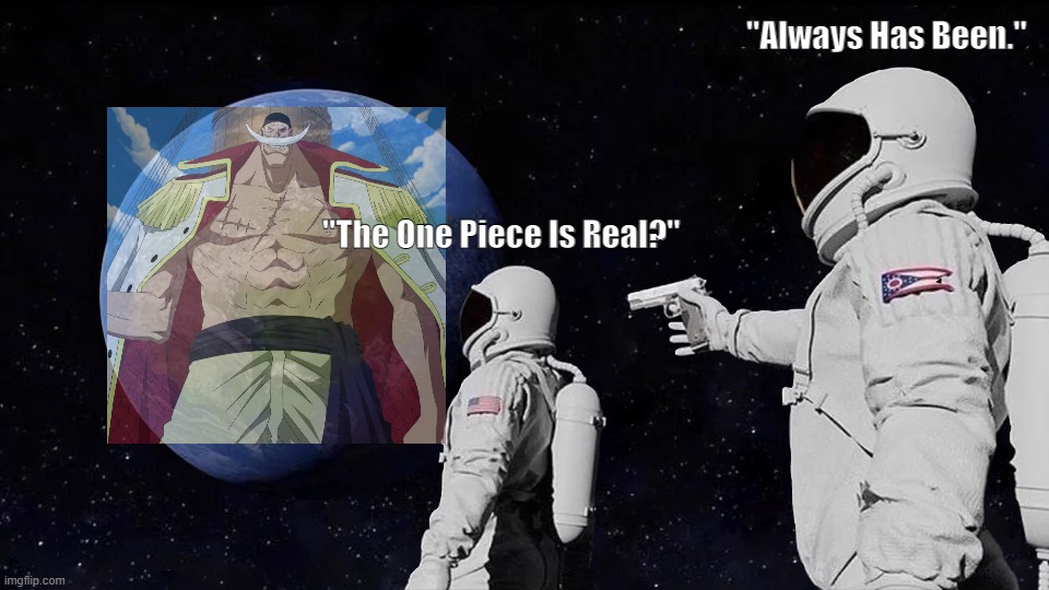 Always Has Been Meme | "Always Has Been."; "The One Piece Is Real?" | image tagged in memes,always has been,one piece | made w/ Imgflip meme maker