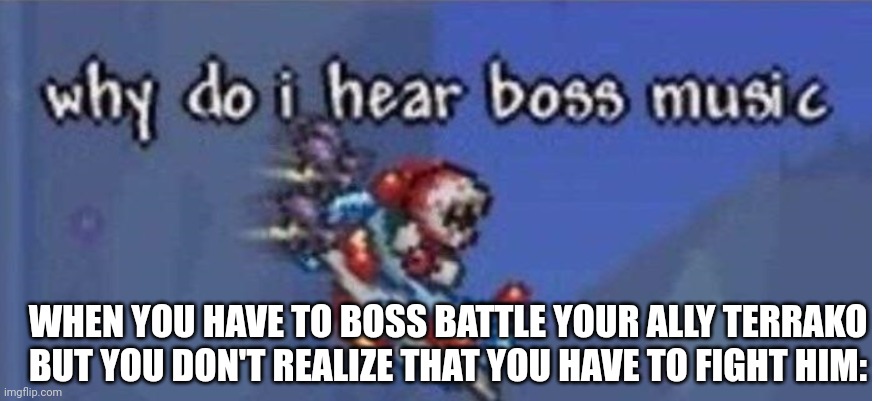 Warning. POSSIBLE SPOILERS of Hyrule Warriors Age of the Calamity | WHEN YOU HAVE TO BOSS BATTLE YOUR ALLY TERRAKO BUT YOU DON'T REALIZE THAT YOU HAVE TO FIGHT HIM: | image tagged in why do i hear boss music | made w/ Imgflip meme maker