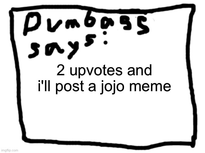 idk | 2 upvotes and i'll post a jojo meme | image tagged in idk | made w/ Imgflip meme maker