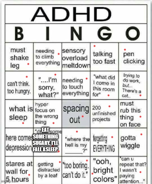 i swear i have adhd (doin this again) | EAT SOMETHING SUGARY. I'LL FALL ASLEEP. | image tagged in adhd bingo | made w/ Imgflip meme maker