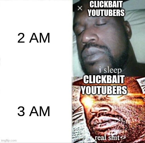 AMONGUS SUS 3AM  ? ? ? | 2 AM; CLICKBAIT YOUTUBERS; CLICKBAIT YOUTUBERS; 3 AM | image tagged in memes,sleeping shaq | made w/ Imgflip meme maker